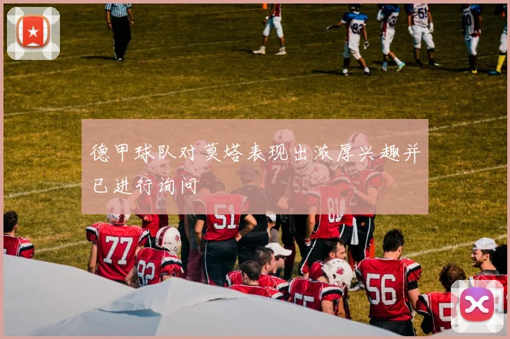 德甲球队对莫塔表现出浓厚兴趣并已进行询问